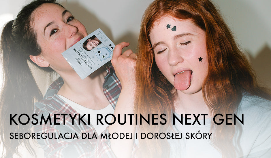 Kosmetyki Next Gen – seboregulacja dla młodej i dorosłej skóry
